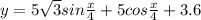 y=5\sqrt{3} sin\frac{x}{4} +5cos\frac{x}{4} +3.6