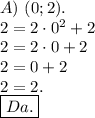 A)\ (0;2).\\2=2\cdot0^2+2\\2=2\cdot0+2\\2=0+2\\2=2. \ \\\boxed{Da.}