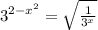 3^{2-x^{2} } =\sqrt \frac{1}{3^{x} }