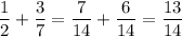 \displaystyle \frac{1}{2}+\frac{3}{7}=\frac{7}{14}+\frac{6}{14}=\frac{13}{14}