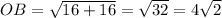 OB = \sqrt{16+16} = \sqrt{32} = 4\sqrt{2}