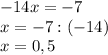 -14x=-7\\x=-7:(-14)\\x=0,5