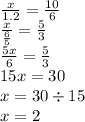 \frac{x}{1.2} = \frac{10}{6} \\ \frac{x}{ \frac{6}{5} } = \frac{5}{3} \\ \frac{5x}{6} = \frac{5}{3} \\ 15x = 30 \\ x = 30 \div 15 \\ x = 2