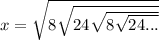 x=\sqrt{8\sqrt{24\sqrt{8\sqrt{24...} } } }