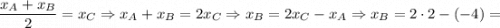 \dfrac{x_{A}+x_{B}}{2}=x_{C} \Rightarrow x_{A}+x_{B}=2x_{C} \Rightarrow x_{B}=2x_{C}-x_{A} \Rightarrow x_{B}=2 \cdot 2-(-4)=