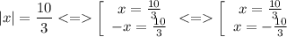 \displaystyle |x|=\frac{10}{3}\left[\begin{array}{ccc}x=\frac{10}{3} \\-x=\frac{10}{3} \\\end{array} \left[\begin{array}{ccc}x=\frac{10}{3} \\x=-\frac{10}{3} \\\end{array}