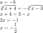 a=-b\\\sqrt[3]{x+4}=-\sqrt[3]{x-3}\\x+4=3-x\\2x=-1\\x=-\dfrac{1}{2}