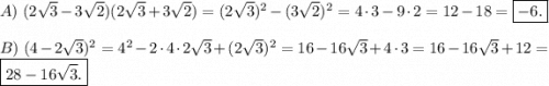 A)\ (2\sqrt{3}-3\sqrt{2})(2\sqrt{3}+3\sqrt{2}) = (2\sqrt{3})^2-(3\sqrt{2})^2=4\cdot3-9\cdot2 =12-18=\boxed{-6.}B)\ (4-2\sqrt{3})^2 =4^2-2\cdot4\cdot2\sqrt{3}+(2\sqrt{3})^2=16-16\sqrt{3}+4\cdot3=16-16\sqrt{3}+12 =\boxed{28-16\sqrt{3}.}