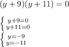 (y+9)(y+11)=0left \{ {{y+9=0} \atop {y+11=0}} \right.\\\left \{ {{y=-9} \atop {y=-11}} \right.