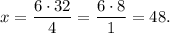 x=\dfrac{6\cdot32}{4}=\dfrac{6\cdot8}{1}=48.