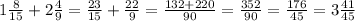 1\frac{8}{15}+2\frac{4}{9}=\frac{23}{15}+\frac{22}{9}=\frac{132+220}{90}=\frac{352}{90}=\frac{176}{45}=3\frac{41}{45}
