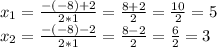 x_{1}=\frac{-(-8)+2}{2*1} = \frac{8+2}{2} = \frac{10}{2} = 5\\x_{2} = \frac{-(-8)-2}{2*1} = \frac{8-2}{2} = \frac{6}{2} = 3