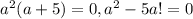 a^2(a+5) = 0, a^2-5a!=0