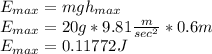 E_{max} =mgh_{max} \\E_{max} =20g*9.81\frac{m}{sec^{2} } *0.6m\\E_{max} =0.11772 J