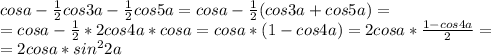 cosa-\frac{1}{2}cos3a-\frac{1}{2}cos5a=cosa-\frac{1}{2}(cos3a+cos5a)=\\=cosa-\frac{1}{2}*2cos4a*cosa=cosa*(1-cos4a)=2cosa*\frac{1-cos4a}{2}=\\=2cosa*sin^{2}2a