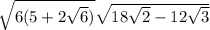 \sqrt{6(5+2\sqrt{6} )} \sqrt{18 \sqrt{2}-12\sqrt{3}