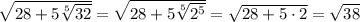 \sqrt{28+5\sqrt[5]{32}}=\sqrt{28+5\sqrt[5]{2^5}}=\sqrt{28+5\cdot2}=\sqrt{38}