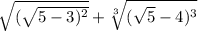 \sqrt{(\sqrt{5-3)^{2} } }+\sqrt[3]{(\sqrt{5}-4)^{3} }