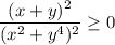 \dfrac{(x+y)^2}{(x^2+y^4)^2}\geq 0