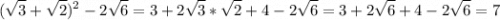 \displaystyle (\sqrt{3} +\sqrt{2} )^2-2\sqrt{6} =3+2\sqrt{3}*\sqrt{2}+4-2\sqrt{6} } =3+2\sqrt{6} +4-2\sqrt{6} =7