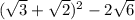 (\sqrt{3}+\sqrt{2})^{2} -2\sqrt{6}
