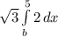 \sqrt{3} \int\limits^5_b {2} \, dx