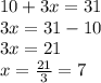 10 + 3x = 31 \\ 3x = 31 - 10 \\ 3x = 21 \\ x = \frac{21}{3} = 7