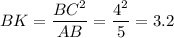 BK = \dfrac{BC^2}{AB} = \dfrac{4^2}{5} = 3.2