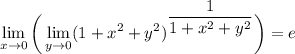 \displaystyle \lim_{x \to 0} \bigg ( \lim_{y \to 0} (1+x^2+y^2)^{\displaystyle\frac{1}{1+x^2+y^2}}\bigg )=e