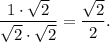 \displaystyle \frac{1\cdot\sqrt{2} }{\sqrt{2}\cdot\sqrt{2} }=\dfrac{\sqrt{2} }{2}.
