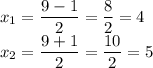 x _{1} = \dfrac{9 - 1}{2} = \dfrac{8}{2} = 4 \\ x_{2} = \dfrac{9 + 1}{2} = \dfrac{10}{2} = 5