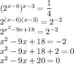 (2 {}^{x - 6} ) {}^{x - 3} = \dfrac{1}{4} \\ 2 {}^{(x - 6)(x - 3)} = 2 {}^{ - 2} \\ 2 {}^{x {}^{2} - 9x + 18 } = 2 {}^{ - 2} \\ x {}^{2} - 9x + 18 = - 2 \\ x {}^{2} - 9x + 18 + 2 = 0 \\ x {}^{2} - 9x + 20 = 0 \\