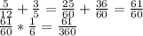 \frac{5}{12} +\frac{3}{5} =\frac{25}{60} +\frac{36}{60} =\frac{61}{60} \\\frac{61}{60} *\frac{1}{6} =\frac{61}{360}