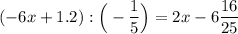 ( -6x + 1.2): \Big (-\dfrac{1}{5}\Big ) = 2x- 6\dfrac{16}{25}