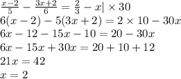 \frac{x - 2}{5} - \frac{3x + 2}{6} = \frac{2}{3} - x | \times 30 \\ 6(x - 2) - 5(3x + 2) = 2 \times 10 - 30x \\ 6x - 12 - 15x - 10 = 20 - 30x \\ 6x - 15x + 30x = 20 + 10 + 12 \\ 21x = 42 \\ x = 2
