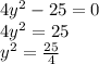 4y^{2}-25=0\\4y^{2}=25\\y^{2}=\frac{25}{4} \\