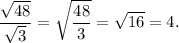 \displaystyle \frac{\sqrt{48} }{\sqrt{3} }=\sqrt{\frac{48}{3} }=\sqrt{16} =4.