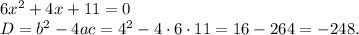 6x^2+4x+11=0\\D=b^2-4ac=4^2-4\cdot6\cdot11=16-264=-248.