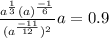 \frac{a^{\frac{1}{3} }(a)^{\frac{-1}{6} } }{(a^{\frac{-11}{12} })^{2} }a=0.9