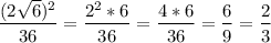 \dfrac{(2\sqrt{6})^{2}}{36} = \dfrac{2^{2} * 6}{36} = \dfrac{4 * 6}{36} = \dfrac{6}{9} = \dfrac{2}{3}