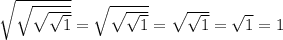 \sqrt{\sqrt{\sqrt{\sqrt{1} } } } =\sqrt{\sqrt{\sqrt{1} }}=\sqrt{\sqrt{1} } =\sqrt{1}=1