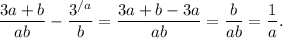 \displaystyle \frac{3a+b}{ab}-\frac{3^{/a}}{b}=\frac{3a+b-3a}{ab}=\dfrac{b}{ab}=\frac{1}{a}.