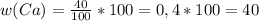 w(Ca)=\frac{40}{100} *100=0,4*100=40