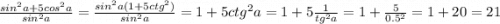 \frac{ {sin}^{2}a + 5 {cos}^{2} a }{ {sin}^{2}a } = \frac{ {sin}^{2} a(1 + 5 {ctg}^{2}) }{ {sin}^{2}a } = 1 + 5 {ctg}^{2} a = 1 + 5 \frac{1}{ {tg}^{2} a} = 1 + \frac{5}{0.5^{2} } = 1 + 20= 21