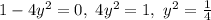 1-4y^2=0,~ 4y^2=1,~ y^2=\frac{1}{4}