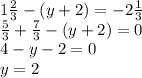 1\frac{2}{3} - (y+2) = -2\frac{1}{3} \\\frac{5}{3}+\frac{7}{3} - (y+2) = 0\\4 -y-2 = 0\\y = 2