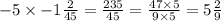 - 5 \times - 1 \frac{2}{45} = \frac{235}{45} = \frac{47 \times 5}{9 \times 5} = 5 \frac{2}{9}
