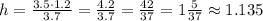 h = \frac{3.5 {\cdot} 1.2}{3.7} = \frac{4.2}{3.7} = \frac{42}{37} = 1 \frac{5}{37} \approx1.135 \\