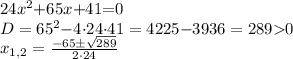 24 {x}^{2} {+ }65x { + }41 {= }0 \\ D= 65^2{-}4{\cdot}24{\cdot}41 = 4225 {-} 3936 = 289{ } 0 \\ x_{1,2} = \frac{ - 65 \pm \sqrt{289} }{2 \cdot24}