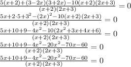 \large{ \tfrac{5(x + 2) + (3 - 2x)(3 + 2x) - 10(x + 2)(2x + 3)}{(x + 2)(2x + 3)}= 0} \\ \large{ \tfrac{5x + 2 \cdot5 + 3^{2} - (2x) ^{2} - 10(x + 2)(2x + 3)}{(x + 2)(2x + 3)}= 0} \\ \large{ \tfrac{5x + 10+9 - 4 {x}^{2} - 10(2x^{2} +3x +4x + 6)}{(x + 2)(2x + 3)}= 0} \\ \large{ \tfrac{5x + 10+9 - 4 {x}^{2} -20x^{2} - 70x - 60}{(x + 2)(2x + 3)}= 0} \\ \large{ \tfrac{5x + 10+9 - 4 {x}^{2} -20x^{2} - 70x - 60}{(x + 2)(2x + 3)}= 0} \\